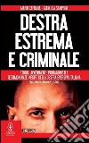 Destra estrema e criminale. Storia, avvenimenti, protagonisti e testimonianze inedite della destra eversiva italiana libro