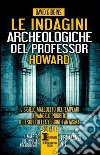 Le indagini archeologiche del professor Howard: Il sigillo maledetto dei templari-Il Vangelo proibito-Il tesoro della legione fantasma libro di Gibbins David