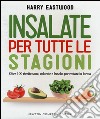 Insalate per tutte le stagioni. Oltre 100 ricette sane, colorate e fresche per restare in forma libro