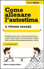 Come allenare l'autostima e vivere sereni. Ediz. illustrata libro