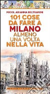 101 cose da fare a Milano almeno una volta nella vita libro