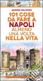 101 cose da fare a Napoli almeno una volta nella vita libro