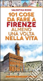 101 cose da fare a Firenze almeno una volta nella vita libro