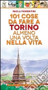 101 cose da fare a Torino almeno una volta nella vita libro