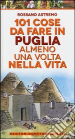101 cose da fare in Puglia almeno una volta nella vita libro