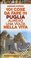 101 cose da fare in Puglia almeno una volta nella vita libro di Astremo Rossano