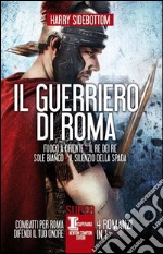 Il guerriero di Roma: Fuoco a Oriente-Il re dei re-Sole bianco-Il silenzio della spada libro