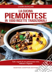 La cucina piemontese in 1000 ricette tradizionali