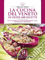 La cucina del Veneto in oltre 600 ricette libro