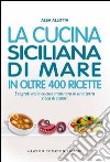 La cucina siciliana di mare in oltre 400 ricette libro