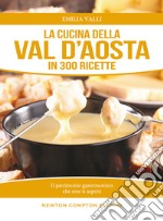 La cucina della Val d'Aosta in 300 ricette libro