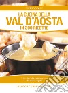 La cucina della Val d'Aosta in 300 ricette libro di Valli Emilia
