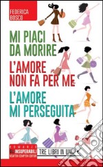 Mi piaci da morire-L'amore non fa per me-L'amore mi perseguita libro