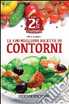 Le 100 migliori ricette di contorni libro