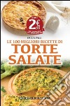 Le 100 migliori ricette di torte salate libro