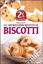 Le 100 migliori ricette di biscotti libro