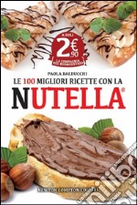 Le 100 migliori ricette con la Nutella libro