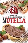 Le 100 migliori ricette con la Nutella libro