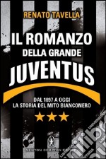 Il romanzo della grande Juventus. Dal 1897 a oggi. La storia del mito bianconero libro