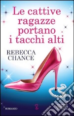 Le cattive ragazze portano i tacchi alti libro