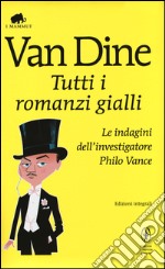 Tutti i romanzi gialli. Le indagini dell'investigatore Philo Vance. Ediz. integrale libro