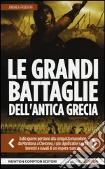 Le grandi battaglie dell'antica Grecia. Dalle guerre persiane alla conquista macedone, da Maratona a Cheronea, i più significativi scontri terrestri e navali di un impero mancato libro