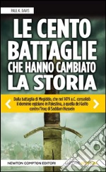 Le cento battaglie che hanno cambiato la storia libro