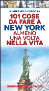 101 cose da fare a New York almeno una volta nella vita libro di Cordara Gianfranco