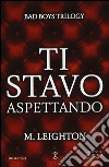 Ti stavo aspettando. Bad boys trilogy libro