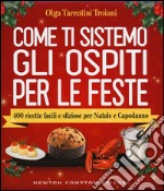 Come ti sistemo gli ospiti per le feste. 400 ricette facili e sfiziose per Natale e Capodanno libro