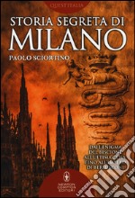 Storia segreta di Milano. Dall'enigma del biscione all'«Ultima Cena» fino all'impero di Berlusconi libro