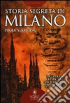 Storia segreta di Milano. Dall'enigma del biscione all'«Ultima Cena» fino all'impero di Berlusconi libro