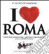 I love Roma. Storie insolite, grandi personaggi, luoghi magici e leggende popolari della città più bella del mondo libro