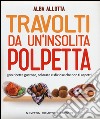 Travolti da un'insolita polpetta. 500 ricette gustose, colorate e sfiziose che non ti aspetti libro