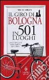 Il giro di Bologna in 501 luoghi. La città come non l'avete mai vista libro