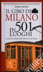 Il giro di Milano in 501 luoghi. La città come non l'avete mai vista libro