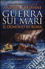 Guerra sui mari. Il dominio su Roma. La saga degli invincibili libro