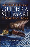 Guerra sui mari. Il dominio su Roma. La saga degli invincibili libro