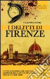 I delitti di Firenze. Tutti i crimini che hanno sconvolto la Città del Giglio negli ultimi anni libro