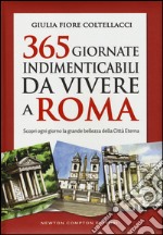 365 giornate indimenticabili da vivere a Roma. Scopri ogni giorno la grande bellezza della Città Eterna libro