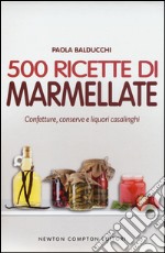 500 ricette di marmellate. Confetture, conserve e liquori casalinghi libro