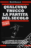 Qualcuno truccò la partita del secolo. La verità sul mondo criminale delle scommesse e delle partite truccate libro