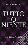 Tutto o niente. Bad boys trilogy libro