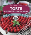 Torte per tutte le occasioni. Oltre 200 ricette facili e golose per colazioni, merende e feste in allegria libro