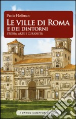 Le ville di Roma e dei dintorni. Storia, arte e curiosità libro