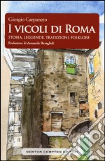 I vicoli di Roma. Storia, leggende, tradizioni, folklore libro