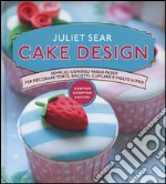 Cake design. Semplici consigli passo passo per decorare torte; biscotti; cupcakes e molto altro. Ediz. illustrata libro