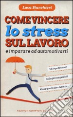 Come vincere lo stress sul lavoro e imparare ad automotivarti libro