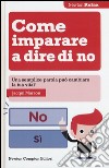 Come imparare a dire di no. Una semplice parola può cambiare la tua vita? libro