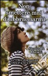 Non smettere mai di abbracciarmi libro